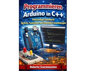 Arduino in C++ programmieren: Vollständiges Handbuch: Sprache, Funktionen und Embedded-Anwendungen