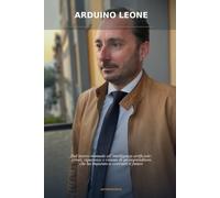 Arduino Leone: Dal lavoro manuale all’intelligenza artificiale: errori, ripartenze e visione di un imprenditore che ha imparato a costruire il futuro