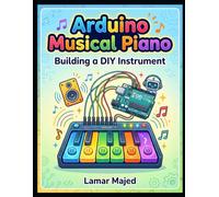 Arduino Musical Piano: Building a DIY Instrument: A Hands-On Coding and Sound Project for Kids Ages 9-12