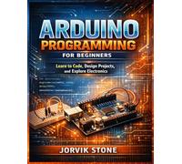 Arduino Programming for Beginners: Learn to Code, Design Projects, and Explore Electronics.