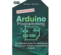 Arduino Programming: The Ultimate Guide For Making The Best Of Your Arduino Programming Projects