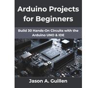 Arduino Projects for Beginners: Build 30 Hands-On Circuits with the Arduino UNO & IDE