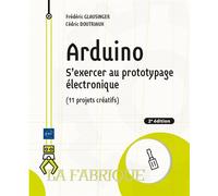 Frederic Glausinger – Arduino : S'exercer au prototypage électronique (11 projets créatifs) – 2e éd.