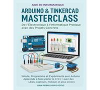 Arduino & Tinkercad Masterclass - De l’Électronique à l’Informatique Pratique avec des Projets Concrets: Simule, Programme et Expérimente avec Arduino - Apprends à faire parler le C/C++ avec des LEDs