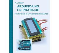 Arduino-uno en pratique: Formation en 25 applications modulaires Yves Mergy