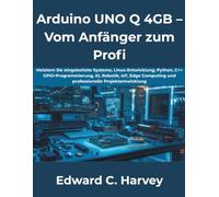 Arduino UNO Q 4GB - Vom Anfänger zum Profi: Meistern Sie eingebettete Systeme, Linux-Entwicklung, Python, C++, GPIO-Programmierung, KI, Robotik, IoT, Edge Computing und professionelle Projektentwicklu