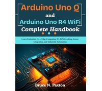Arduino Uno Q and Arduino Uno R4 WiFi Complete Handbook: Learn Embedded C++, Edge Computing, Wi-Fi Networking, Sensor Integration, and Industrial Automation