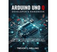 Arduino Uno Q Developer’s Handbook: A Complete Guide to Embedded Programming, Circuit Design, Sensors, and Real-World Microcontroller Projects