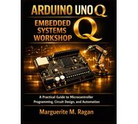 Arduino Uno Q Embedded Systems Workshop: A Practical Guide to Microcontroller Programming, Circuit Design, and Automation