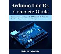 Arduino Uno R4 Complete Guide: Comprehensive Learning for the R4 Minima & R4 WiFi with Hands-On Projects and Advanced Concepts