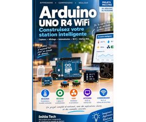Arduino UNO R4 WiFi - Construisez votre station intelligente connectée: Un projet complet pas à pas : électronique, capteurs, écran, Wi-Fi, serveur Web, automatisation et IoT