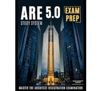 ARE 5.0 Complete Study System: A Comprehensive Guide with Practice Questions, Full-Length Simulations, and Clear Explanations for the Architect Registration Examination - Independent Study Resource