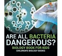 Are All Bacteria Dangerous? Biology Book For Kids Children's Biology Books
