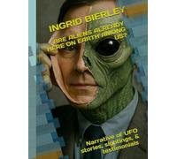 ARE ALLIENS ALREADY HERE ON EARTH AMONG US?: Narrative of UFO stories, UFO sightings, & testimonials of Abductions