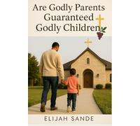 ARE GODLY PARENTS GUARANTEED GODLY CHILDREN: Patterns, Promises, and the Hope of Christ