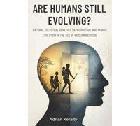Are Humans Still Evolving?: Natural Selection, Genetics, Reproduction, and Human Evolution in the Age of Modern Medicine