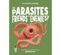 Are Parasites Friends or Enemies?: Discover the science behind parasitology