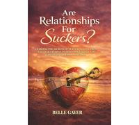 Are Relationships For Suckers?: Learning the secrets of nurturing love from a 55-year veteran to build your skills and create the love of a lifetime