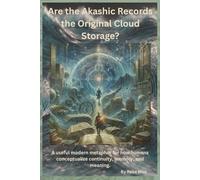 Are the Akashic Records the Original Cloud Storage?: A useful modern metaphor for how humans conceptualize continuity, memory, and meaning.