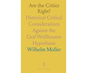 Are the Critics Right?: Historical Critical Considerations Against the Graf-Wellhausen Hypothesis