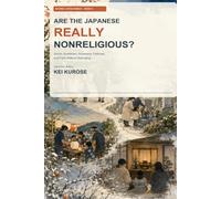 Are the Japanese Really Nonreligious?: Shinto, Buddhism, Ancestors, Festivals, and Faith Without Belonging