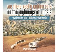 Are There Really Golden Cars On The Highways Of Dubai? Travel Book For Kids Children's Travel Books