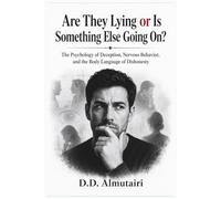 Are They Lying or Is Something Else Going On?: The Psychology of Deception, Nervous Behavior, and the Body Language of Dishonesty