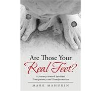 Are Those Your Real Feet A Journey toward Spiritual Transparency and Transformation - Mahurin Mark - Publishing Services Consortium LLC PSC - Livre en Ang Mahurin MarkMahurin Mark (Auteur)