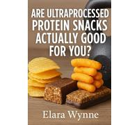 Are Ultraprocessed Protein Snacks Actually Good For You?