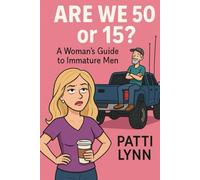 Are We 50 0r 15: A Woman's Guide to Immature Men