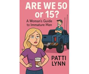 Are We 50 0r 15: A Woman's Guide to Immature Men