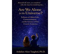 Are We Alone in the Universe?: Echoes of Alien Life, Consciousness, and the Science of our Cosmic Existence