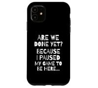 are We Done Yet Because I Paused My Game Funny Gamer Meme Coque pour iPhone 11