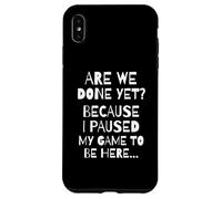 are We Done Yet Because I Paused My Game Funny Gamer Meme Coque pour iPhone XS Max