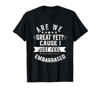 are we great yet because i just feel embarrassed Fun democrat T-Shirt