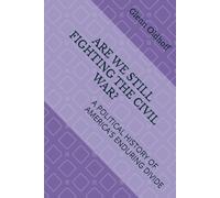 ARE WE STILL FIGHTING THE CIVIL WAR?: A POLITICAL HISTORY OF AMERICA'S ENDURING DIVIDE