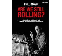 Are We Still Rolling?: Studios, Drugs and Rock 'n' Roll - One Man's Journey Recording Classic Albums [2024 Edition]