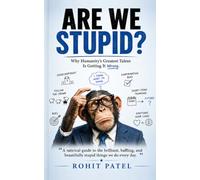 Are We Stupid?: Why Humanity’s Greatest Talent Is Getting It Wrong. The Comedy of Errors That We Call Civilization