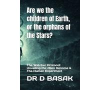 Are we the children of Earth, or the orphans of the Stars?: The Watcher Protocol: Unveiling the Alien Genome & The Human Experiment