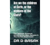 Are we the children of Earth, or the orphans of the Stars?: The Watcher Protocol: Unveiling the Alien Genome & The Human Experiment