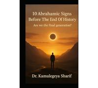 ARE WE THE FINAL GENERATION?: The 10 Abrahamic Signs Before The End of History