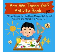 Are We There Yet? Activity Book: 74 Fun Games for the Road: Mazes, Dot-to-Dot, Coloring & Alphabet Practice (Ages 3-7)
