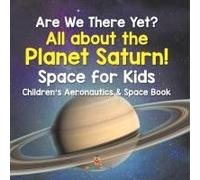 Are We There Yet? All About The Planet Saturn! Space For Kids - Children's Aeronautics & Space Book