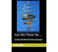 Are We There Yet ...: & How Did We Get Here Anyway?