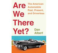 Are We There Yet?: The American Automobile Past, Present, and Driverless