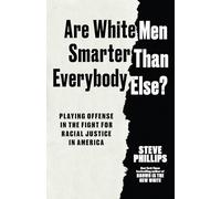 Are White Men Really Smarter Than Everyone Else?: Playing Offense in the Fight for Racial Justice in America