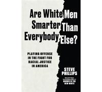 Are White Men Smarter Than Everybody Else? Playing Offense in the Fight for Racial Justice in America - Steve Phillips - The New Press - ebook (ePub) - Livre