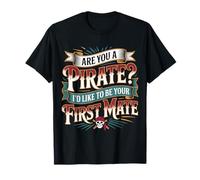are You A Pirate I'd Like to Be Your First Mate |- T-Shirt