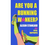 Are You a Running W*nker?: The Life Changing Magic of Propelling Yourself Forward Slightly Faster Than Walking