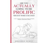 Are You Actually Going To Be Prolific Or Just Make Excuses?: A Very Aggressive Guide To Fast Writing, Publishing, And Being A Professional Writer